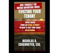 GIVE YOURSELF THE UNFAIR ADVANTAGE WHEN EVICTING YOUR TENANT: EXPERT ADVICE FROM AN ACTUAL ATTORNEY ON HOW TO EVICT YOUR TENANT IN CALIFORNIA