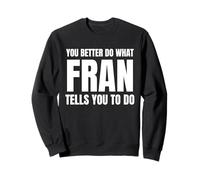 Given Name Fran You Better Do What Fran Tells You To Do Sweatshirt