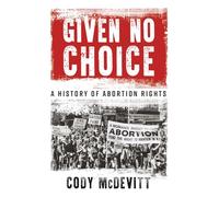 Given No Choice: A History of Abortion Rights