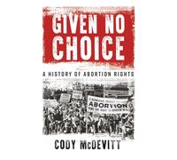 Given No Choice: A History of Abortion Rights