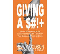 Giving A $#!+: How A Willingness To Be Inconvenienced Can Transform Your Business, Work, And Life