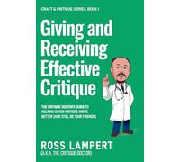 Giving and Receiving Effective Critique: The Critique Doctor’s guide to helping other writers write better (and still be your friends)