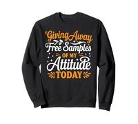 Giving Away Free Samples of My Attitude Today - Sweatshirt
