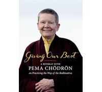 Giving Our Best: A Retreat with Pema Chodron on Practicing Way of The Bodhisattva