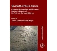 Giving The Past A Future: Essays In Archaeology And Rock Art Studies In Honour Of Dr. Phil. H.C. Gerhard Milstreu