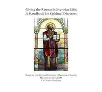 Giving the Retreat in Everyday Life: A Handbook for Spiritual Directors based on The Spiritual Exercises of Ignatius of Loyola