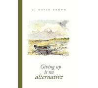 Giving Up Is No Alternative