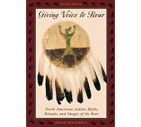 Giving Voice to Bear: North American Indian Myths, Rituals, and Images of the Bear