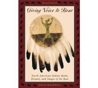 Giving Voice to Bear: North American Indian Myths, Rituals, and Images of the Bear