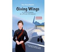 Giving Wings to Your Career as a Flight Attendant: Everything You Ever Wanted to Know About Being a Cabin Crew Member
