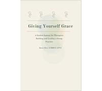 Giving Yourself Grace: A Guided Journal for Therapists Building and Leading a Group Practice