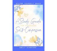 Giving Yourself Grace: A Study Guide For Practicing Self-Compassion: A Self-Kindness Resource for Women and Men to Embrace Grace and Self-Care
