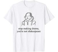 gj Stop Making Drama Youre Not Shakespeare Funny White T-Shirt White(Large)