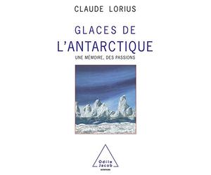 Glaces de l'Antarctique: Une mémoire, des passions