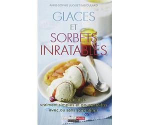 Glaces et sorbets inratables: Des recettes vraiment simples et gourmandes avec ou sans sorbetière