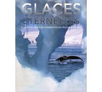Glaces Éternelles - A La Découverte De L'immensité Des Régions Polaires