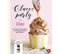 Glaces party avec Dolci: 75 recettes de crèmes glacées, sorbets, frappés, granités, yaourts glacés...