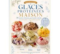Glaces protéinées maison: 70 recettes crémeuses et gourmandes sans poudre protéinée : desserts glacés riches en protéines, faciles à préparer avec des ingrédients du quotidien