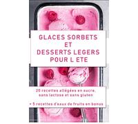 Glaces, sorbets et desserts légers pour l'été: 20 recettes allégées en sucre, sans lactose et sans gluten