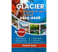 Glacier Guide de voyage des parcs nationaux 2025-2026: Explorez les sentiers majestueux du Montana, les randonnées pittoresques, les attractions ... les lacs, les sommets et la cuisine locale