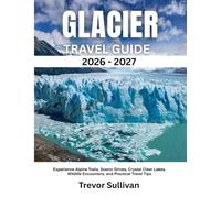 GLACIER NATIONAL PARK 2026-2027: Experience Alpine Trails, Scenic Drives, Crystal Clear Lakes, Wildlife Encounters, and Practical Travel Tips