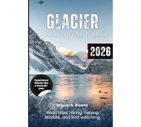 Glacier National Park 2026: Explore Scenic Drives, Hiking Trails, Wildlife & Bird Watching, Fishing and Adventures for kids all Year