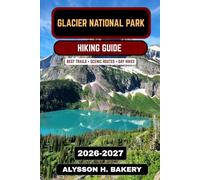Glacier National Park Hiking Guide 2026-2027: Best Trails, Going-to-the-Sun Road Hikes, Scenic Routes & Backcountry Adventures in Montana