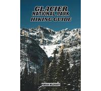 GLACIER NATIONAL PARK HIKING GUIDE: Explore Mountains, Lakes, Glaciers and Hidden Trails -Updated for 2025-2026 Edition.