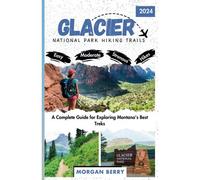Glacier National Park Hiking Trails: A Complete Guide For Exploring Montana's Best Treks