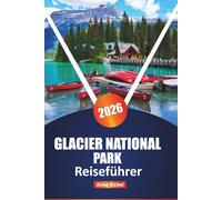 GLACIER NATIONAL PARK REISEFÜHRER 2026: Erkunden Sie versteckte Pfade, malerische Fahrten und Wunder der Tierwelt in Montanas Kronjuwel