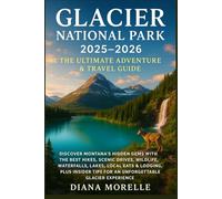 GLACIER NATIONAL PARK TRAVEL GUIDE 2025-2026: Discover Montana’s Hidden Gems with the Best Hikes, Scenic Drives, Wildlife, Waterfalls, Lakes, Local ... Tips for an Unforgettable Glacier Experience