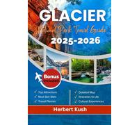 Glacier National Park Travel Guide 2025-2026: Explore the Montana Majestic Trails, Scenic Hikes, Must-See Attractions, Wildlife, Itineraries, Lakes, Peaks, and Local Cuisine