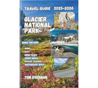 Glacier National Park Travel Guide 2025-2026 (Full Colour): Explore Hidden Gems, Scenic Drives, Wildlife Encounters, Epic Trails and Unforgettable Adventures in Montana’s Wild North