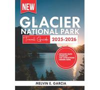 Glacier National Park Travel Guide 2025-2026: Uncover the region's unique blend of natural beauty, outdoor adventure, and rich cultural heritage