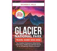 Glacier National Park Travel Guide 2025-2026: Your Complete Companion to Hiking Routes, Scenic Drives, Wildlife Tips, and Local Secrets for an Unforgettable Montana Adventure