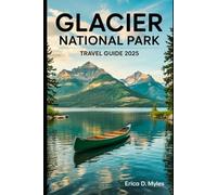 Glacier National Park, Travel Guide 2025: Discover Nature's Majesty: Explore, Adventure, and Experience the Wild Heart of Montana