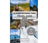 GLACIER NATIONAL PARK TRAVEL GUIDE 2025: Explore the Crown of the Continent
