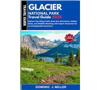 Glacier National Park Travel Guide 2025: Explore Top Hiking Trails, Must-See Attractions, Hidden Gems, and Wildlife Watching with Expert Itineraries for an Unforgettable Adventure