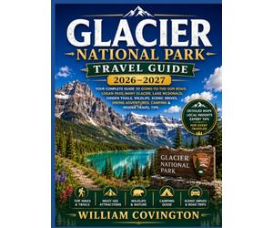 Glacier National Park Travel Guide 2026-2027: A Complete Trail-by-Trail Guide to Hiking the High Country, Crossing the Continental Divide, Exploring ... Permits, Shuttles, and Backcountry Camping
