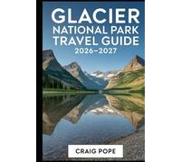 Glacier National Park Travel Guide 2026-2027: A First-Time Visitor’s Companion to Going-to the-Sun Road, Lake McDonald, Many Glacier, St. Mary Lake, ... Scenic Drives, Trails, and Alpine Landscapes