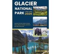 Glacier National Park Travel Guide 2026: Complete Visitor's Guide to Hiking Trails, Wildlife Viewing, Camping & Must-See Attractions