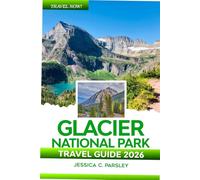 Glacier National Park Travel Guide 2026: Discover the Lake McDolnald with Local Tips, Sun Road, Hiking & Camping, Curated Itineraries, Top Attractions, Food and Accommodation