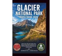 GLACIER NATIONAL PARK TRAVEL GUIDE 2026: Explore Iconic Trails, Spot Grizzlies, Drive Going-to-the-Sun Road, and Discover the Wild Side of Montana with Planning Tips for Every Season