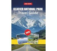 GLACIER NATIONAL PARK TRAVEL GUIDE 2026: Going-to-the-Sun Road, Grinnell Glacier & Highline Trail - Scenic Drives, Wildlife Encounters, Hidden Lakes ... 2-5 Day Itineraries for First-Time Visitors