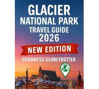 Glacier National Park Travel Guide 2026: Plan Smarter, Explore Further, and Navigate with Confidence Using Expert Insights, Maps, and Insider Tips