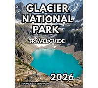 GLACIER NATIONAL PARK TRAVEL GUIDE 2026: Where Mountains, Glaciers, and Wilderness Meet
