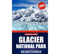 Glacier Nationalpark Reiseführer 2025: Erkunden Sie Wanderwege, Tierbeobachtungen, malerische Fahrten, Attraktionen, die man gesehen haben muss, und Outdoor-Abenteuer in Montanas ikonischer Wildnis
