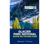 Glacier Parc national Guide de voyage 2025: Découvrez les joyaux cachés et les attractions incontournables pour une aventure inoubliable