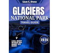 Glaciers National Park Travel Guide 2026: Glacier 2026: Drive the Sun Road Without Limits, Explore with Smart Preparation