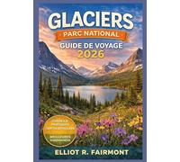 GLACIERS PARC NATIONAL GUIDE DE VOYAGE 2026: Planification essentielle, routes panoramiques, sentiers de randonnée, sensibilisation à la faune, ... visiter le joyau du continent, le Montana